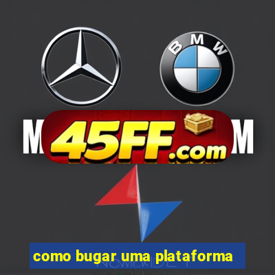 como bugar uma plataforma